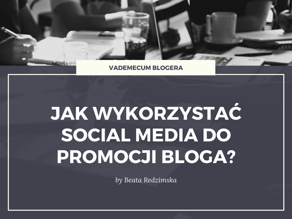 Jak wykorzystać social media do promocji bloga?